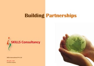 Building Partnerships
SSKKIILLLLSS CCoonnssuullttaannccyy
Skills International Pvt Ltd
ISO : 9001 - 2008
Certified Company
 