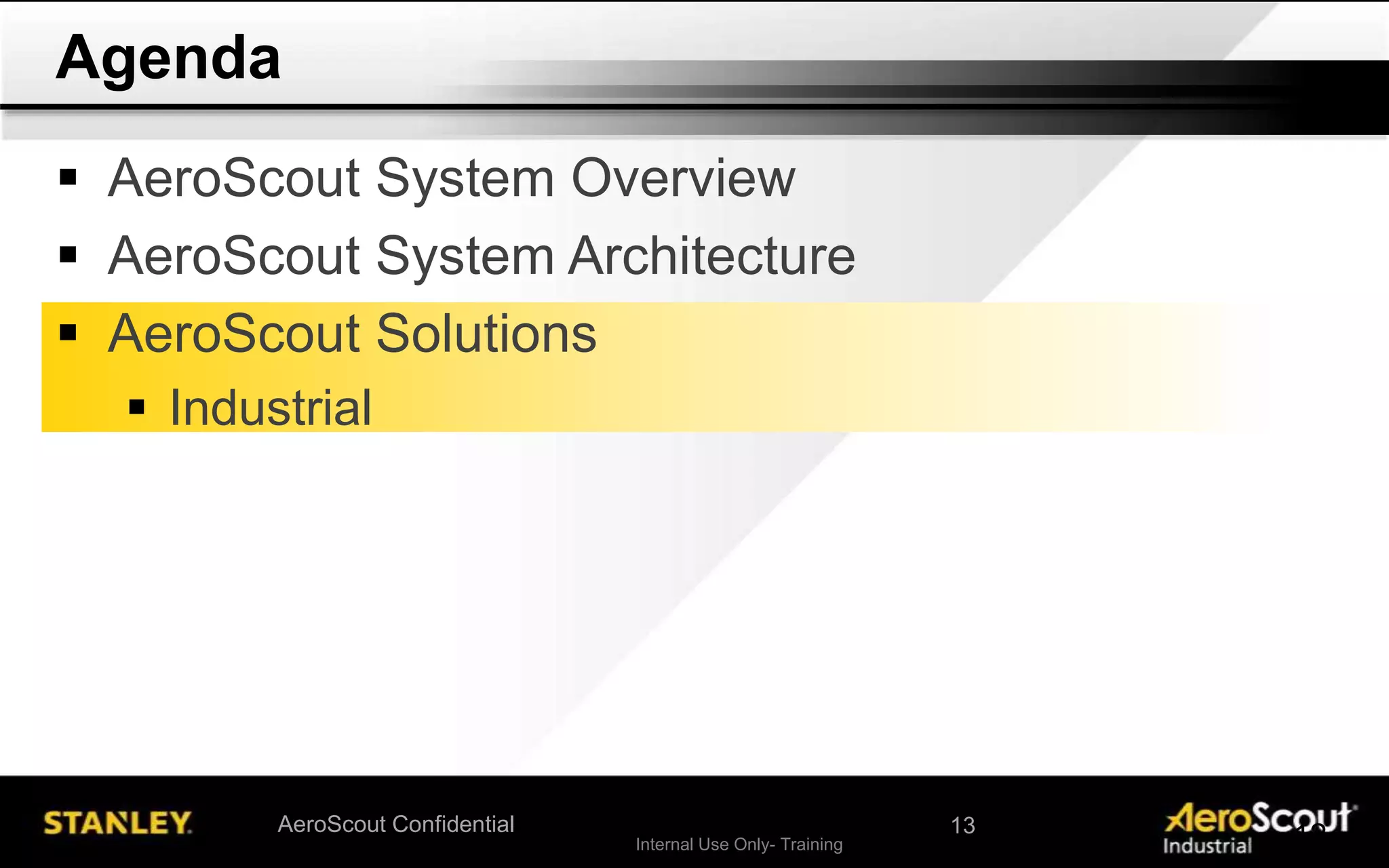 Internal Use Only- Training 12AeroScout Confidential
 AeroScout System Overview
 AeroScout System Architecture
 AeroScout Solutions
 Industrial
Agenda
13
 