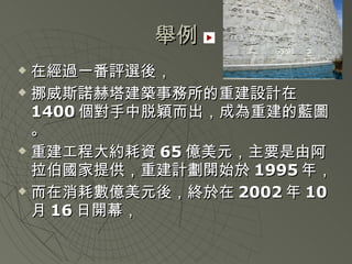 舉例 在經過一番評選後， 挪威斯諾赫塔建築事務所的重建設計在 1400 個對手中脱穎而出，成為重建的藍圖。 重建工程大約耗資 65 億美元，主要是由阿拉伯國家提供，重建計劃開始於 1995 年， 而在消耗數億美元後，終於在 2002 年 10 月 16 日開幕，   