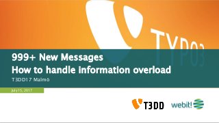 999+ New Messages
How to handle information overload
T3DD17 Malmö
July 15, 2017
 