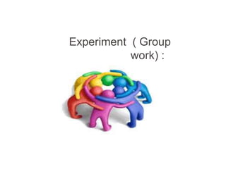 Experiment ( Group 
work) : 
 