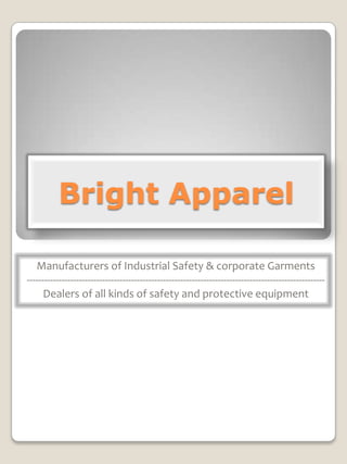 Bright Apparel

   Manufacturers of Industrial Safety & corporate Garments
-------------------------------------------------------------------------------------------------------
      Dealers of all kinds of safety and protective equipment
 