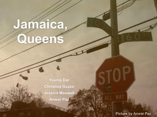 Jamaica,
Queens
Younis Dar
Christina Guzzo
Jessica Maxwell
Anwar Paz
 