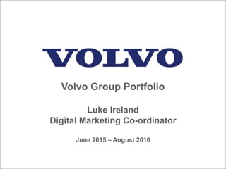 Volvo Group Portfolio
Luke Ireland
Digital Marketing Co-ordinator
June 2015 – August 2016
 