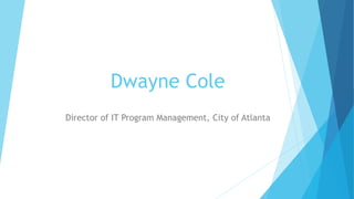 Dwayne Cole
Director of IT Program Management, City of Atlanta
 