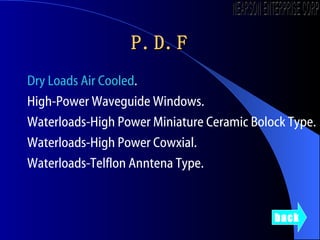 P.D.F Dry Loads Air Cooled .  High-Power Waveguide Windows. Waterloads-High Power Miniature Ceramic Bolock Type. Waterloads-High Power Cowxial.  Waterloads-Telflon Anntena Type.   back NEARSON ENTERPRISE CORP. 