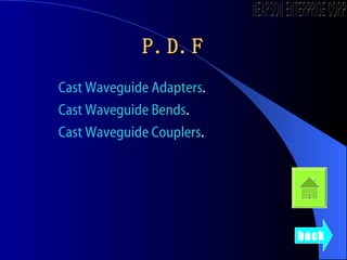 P.D.F Cast Waveguide Adapters . Cast Waveguide Bends . Cast Waveguide Couplers . back NEARSON ENTERPRISE CORP. 