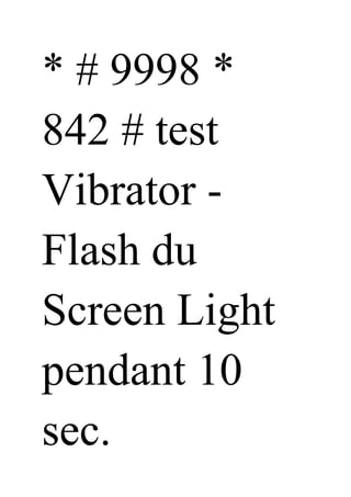 * # 9998 *
842 # test
Vibrator -
Flash du
Screen Light
pendant 10
sec.
 