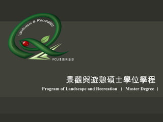 景觀與遊憩碩士學位學程 Program of Landscape and Recreation  （ Master Degree ） 