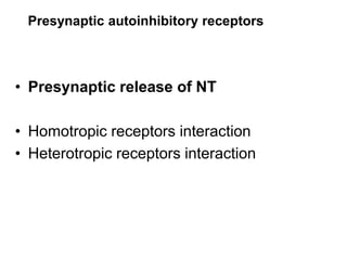 Presynaptic autoinhibitory receptors
• Presynaptic release of NT
• Homotropic receptors interaction
• Heterotropic receptors interaction
 