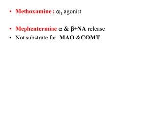• Methoxamine : a1 agonist
• Mephentermine a & b+NA release
• Not substrate for MAO &COMT
 