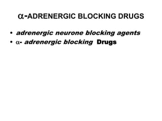 a-ADRENERGIC BLOCKING DRUGS
• adrenergic neurone blocking agents
• a- adrenergic blocking Drugs
 