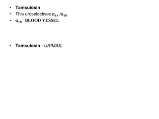 • Tamsulosin
• This uroselectivec a1A /a1D
• a1B BLOOD VESSEL
• Tamsulosin : URIMAX,
 