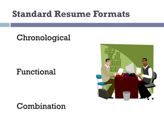 Standard Resume Formats
Chronological
Functional
Combination
 