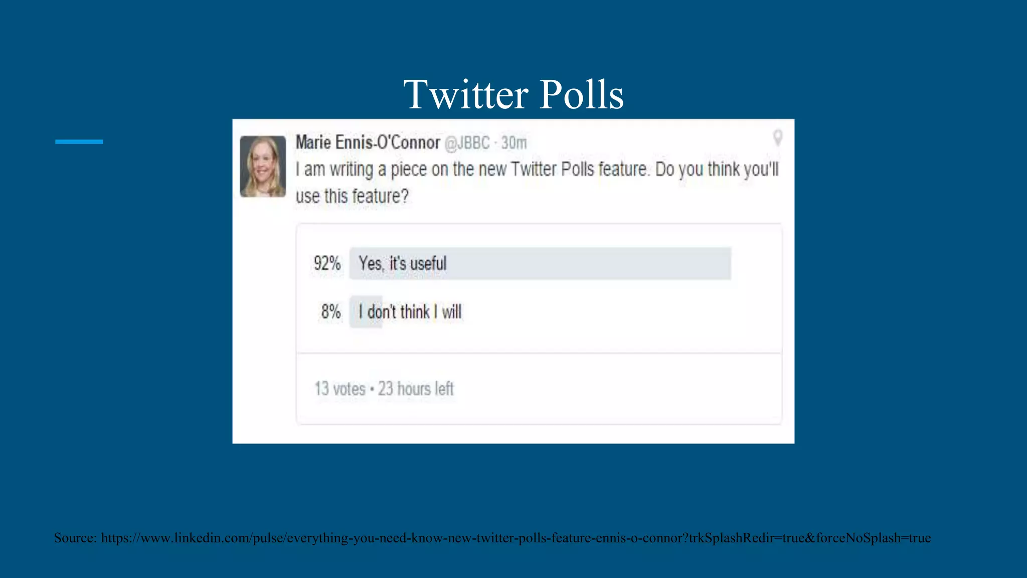 Twitter Polls
Source: https://www.linkedin.com/pulse/everything-you-need-know-new-twitter-polls-feature-ennis-o-connor?trkSplashRedir=true&forceNoSplash=true
 