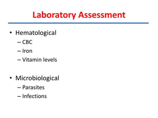 • Hematological
– CBC
– Iron
– Vitamin levels
• Microbiological
– Parasites
– Infections
Laboratory Assessment
 