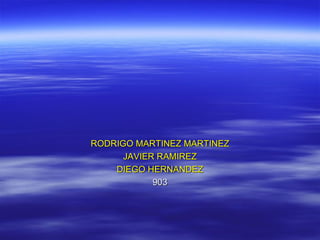 RODRIGO MARTINEZ MARTINEZ JAVIER RAMIREZ DIEGO HERNANDEZ 903 