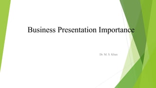 Business Presentation Importance
Dr. M. S. Khan
 