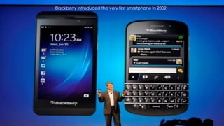 Blackberry introduced the very first smartphone in 2002
 