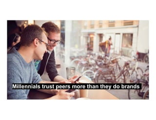 18
Millennials trust peers more than they do brands
 