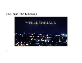 SNL Skit: The Millenials
2
 