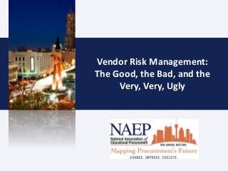 Vendor Risk Management:
The Good, the Bad, and the
Very, Very, Ugly
 