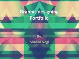 Graphic designing
Portfolio
By:
Shalini Negi
 