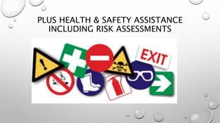 PLUS HEALTH & SAFETY ASSISTANCE
INCLUDING RISK ASSESSMENTS
 