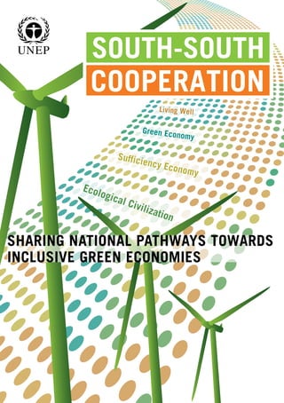 Sufficiency Economy
Living Well
Green Economy
SOUTH-SOUTH
COOPERATION
SHARING NATIONAL PATHWAYS TOWARDS
INCLUSIVE GREEN ECONOMIES
Ecological Civilization
 