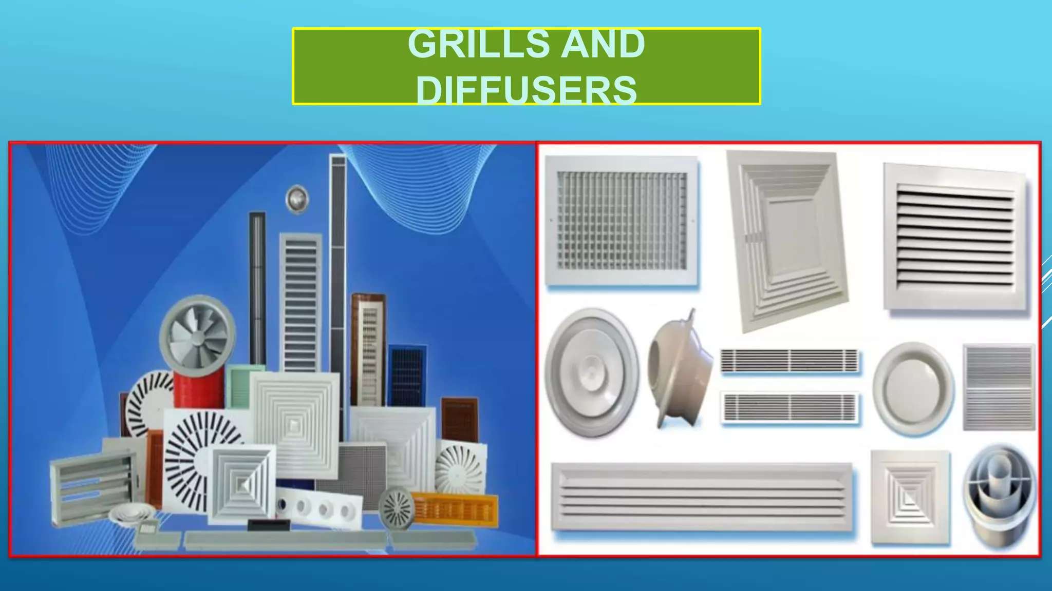 GRILLS AND
DIFFUSERS
 