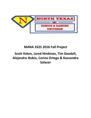 MANA 3325 2016 Fall Project
Scott Ilcken, Jared Hindman, Tim Goodall,
Alejandro Rubio, Corina Ortega & Kassandra
Salazar
 