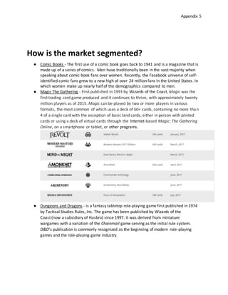 Appendix 5
How is the market segmented?
● Comic Books - The first use of a comic book goes back to 1941 and is a magazine ...