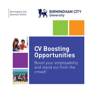 CV Boosting
Opportunities
Boost your employability
and stand out from the
crowd!
 