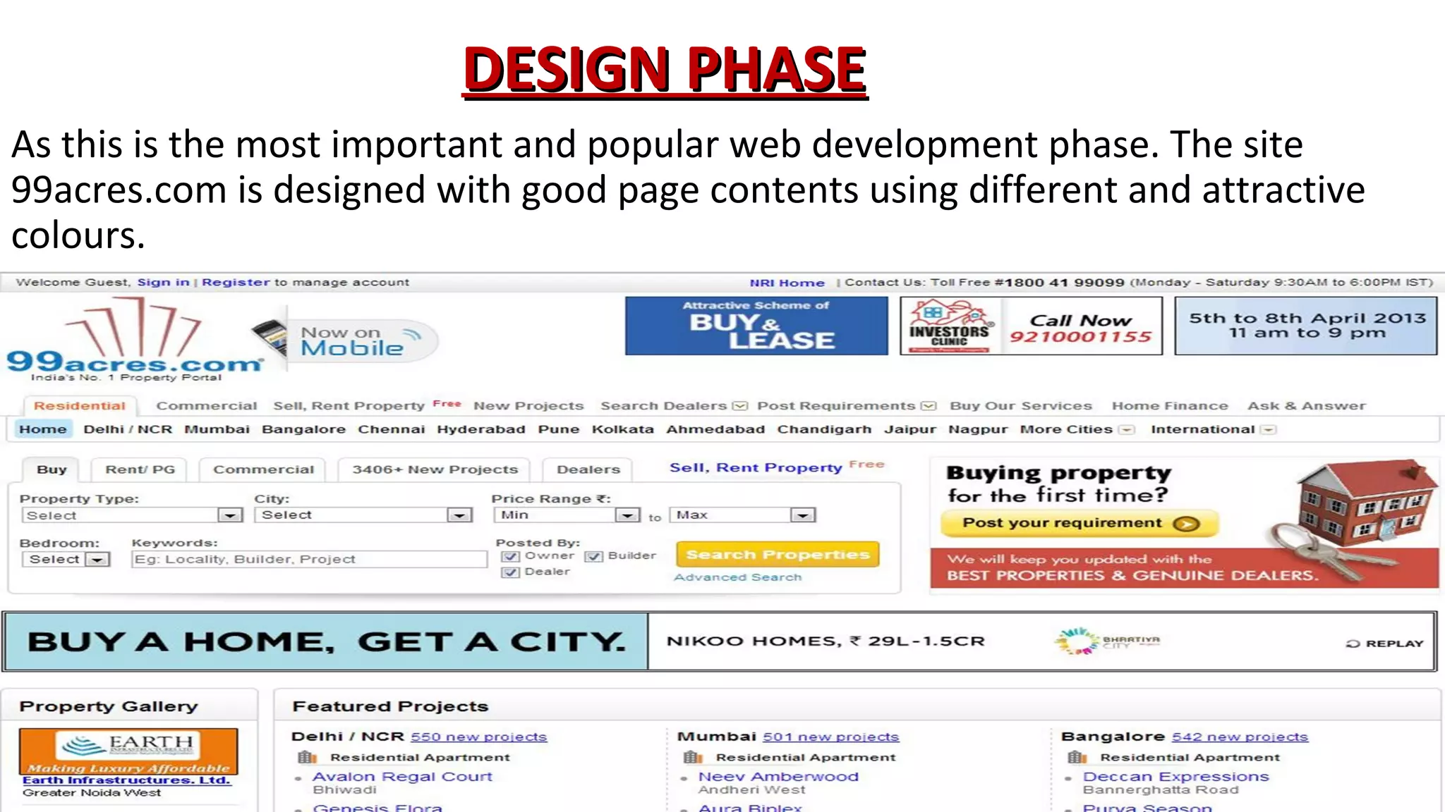 DESIGN PHASE
As this is the most important and popular web development phase. The site
99acres.com is designed with good page contents using different and attractive
colours.

 