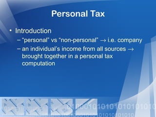 Personal Tax
• Introduction
– “personal” vs “non-personal” → i.e. company
– an individual’s income from all sources →
brought together in a personal tax
computation
 