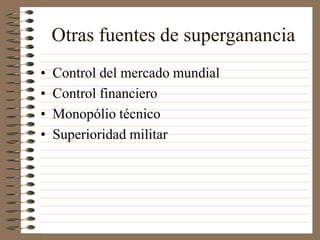 Otras fuentes de superganancia
• Control del mercado mundial
• Control financiero
• Monopólio técnico
• Superioridad militar
 