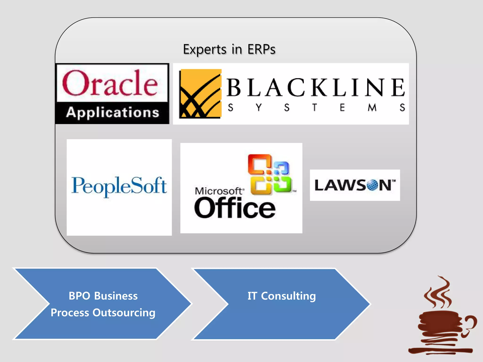 BPO Business
Process Outsourcing
IT Consulting
Experts in ERPs
 