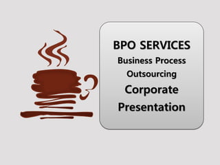 BPO SERVICES
Business Process
Outsourcing
Corporate
Presentation
 