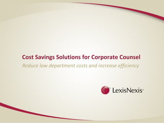 Cost Savings Solutions for Corporate Counsel
Reduce law department costs and increase efficiency
 