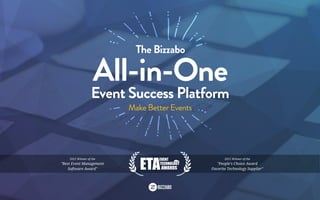 Event Success Platform
Make Better Events
The Bizzabo
All-in-One
2015 Winner of the
"People's Choice Award
Favorite Technology Supplier"
2015 Winner of the
"Best Event Management
Software Award"
 