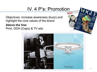 IV. 4 P’s: Promotion
Objectives: increase awareness (buzz) and
highlight the core values of the brand
Above the line:
Print, OOH (Caps) & TV ads
27
 