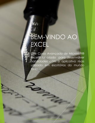 © 2017 - GILBERTO MENDES | Todos os direitos reservados
BEM-VINDO AO
EXCEL
Este Curso Avançado de Microsoft®
Excel® foi criado para desenvolver
habilidades com o aplicativo mais
utilizado em escritórios do mundo
todo.
 