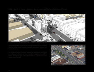 36
Objective 1.1: Have a distinct focal point on the bend of Broad Street
Placemaking has a critical role in defining Broad Street as a corridor,
and the triangle parcel presents a unique opportunity as it sits on a
bendin the street.
By placing a distinct, fantastic building on this parcel with public
art and space in the narrow area, bus riders and pedestrians will be
able to identify this spot as the Cleveland Street Pulse Station on the
Broad Street Corridor.
Concept Plan
Existing Conditions
Broad Street, facing north-west, with Altamont Street to the north and Wayne Street to the south
 