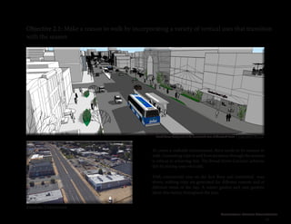 Cleveland Street Connection
43
Objective 2.1: Make a reason to walk by incorporating a variety of vertical uses that transition
with the season
To create a walkable environment, there needs to be reasons to
walk. Generating trips to and from locations through the seasons
is critical to achieving this. The Broad Street Corridor achieves
this by mixing uses vertically.
With commercial uses on the first floor and residential uses
above, walking trips are generated for different reasons and at
different times of the day. A winter garden and rain gardens
allow this variety throughout the year.
Concept Plan
Existing Conditions
Broad Street, facing east, at the terminated vista of Cleveland Street
 