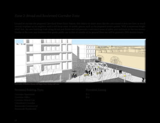 58
Zone 2: Broad and Boulevard Corridor Zone
Located to include the proposed Cleveland Street Pulse Station, this district is much more like the core except it does not have as much
vertical emphasis as its neighbor, and it will focus more on public spaces, such as the proposed winter garden. With a maximum height
of 60’ feet, the new buildings built along Broad and Boulevard will provide a welcomed sense of safety and enclosure to the two streets.
Similar to the core, any developer that grants public use in that of outside art or ground floor use will be granted a 20% density bonus.
Permitted Building Types
Corridor Apartment
Corridor Office
Corridor Mixed-Use
Chamfered Corridor
Roseneath Commercial
Roseneath Residential
B-5
B-6
Permitted Zoning
Intersection of Cutshaw Avenue and Wayne Street, facing south-west
 
