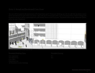 Cleveland Street Connection
59
Zone 3: Broad and Boulevard Core Zone
The core will be located on the intersections of W. Broad Street and N. Boulevard. Buildings up to 80 feet tall with chamfered corners
will be permitted to be built in this core district. There will also be encouraged public use on the ground floor of these buildings and
developers who do so will be compensated with a 20% density bonus on their structures. This district will act as the “downtown” district
of the city west of Boulevard.
Permitted Building Types
Core Apartment
Core Mixed-Use
Core Office
Chamfered Core
All Permitted Corridor Buildings
B-5
B-6
Permitted Zoning
Intersection of Broad Street and Boulevard, facing north-west
 