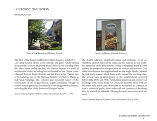 Cleveland Street Connection
9
Historic overview
introduction
The West of the Boulevard Historic District began as a Robert E.
Lee Camp Soldier Home in the suburbs and grew rapidly during
the economic and social growth from 1895 to 1940. Growing from
the Main Street trolley car line, the district displays a variety of
architectural styles, including but not limited to, the Queen Anne,
Classical Revival, Tudor Revival, and Art Deco styles. Twenty-two
of its buildings are on the National Register of Historic Places as
individual buildings. The cohesive and consistent nature of the
architecture of this neighborhood, largely developed through its
historic nature, generated the creation of two design overlay districts,
including the West of the Boulevard Design Overlay.
Source: National Register of Historic Places Nomination, January 11, 1994
West of the Boulevard Historic District
The Scott’s Addition neighborhoodwas and continues to be an
industrial district that heavily relied on the railroad to the north.
The extension of the Broad Street Trolley to Sheppard Street in 1909
allowed for inexpensive transportation for workers and residents. The
oldest structures in the neighborhood are the single-family Colonial
Revival brick houses, which historically housed the working-class.
The second wave of development in the neighborhood occurred
between the 1930s and 1950s. Several large industrial and commercial
buildings were created in the Art Deco and Moderne styles, with the
Moderne style rarely seen elsewhere in Richmond. In contrast to
typical industrial parks, these industrial and commercial buildings
directly abutted the sidewalk, allowing for more interaction with the
street.
Source: National Register of Historic Places Nomination, June 28, 2005
Scott’s Addition Historic District
 
