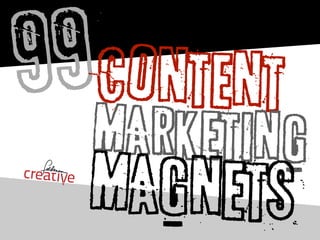 99CONTENT
MARKETING
MAGNETS
 