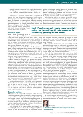 different company. Here IP and R&D can be separated pro-
vided the group as a whole continues development for at
least 12 months following the acquisition (Condition D).
Further for a UK qualifying company, which is a member of
a group there is an active ownership condition which requires
the company to have either developed its IP portfolio itself or
where for acquired IP by a member group be actively managing
it insofar as the company must perform a significant amount of
management activity, for example, is involved in planning and
decision making activities of the IP port-
folio. Also likely required is the signifi-
cant people function including IP man-
agement, for example an IP board.
European IP regimes
Table 1 shows the variation in the IP
regimes across Europe. The tax rate
ranges from 0% in Malta to 16.76% in France. Malta, Cyprus
and Liechtenstein offer the lowest rates. Ireland opted out of
the Patent Box where corporation tax for trading income is
12.5%, and any royalty income derived from a “qualifying
patent” is exempt from income tax and corporation tax. Malta
also offers an exemption from income.
Although the types of eligible IP for the IP regimes vary
across Europe, all European IP Box regimes apply to patents.
Outside the UK, other European IP regimes have expanded the
scope to intangible assets to include other types of IP, such as
copyright, processes, designs, utility models, trade secrets and
trade marks. However, the UK Patent Box takes the narrowest
definition limited to essentially patents.
Qualifying IP for the special rate may be acquired from third
parties by acquiring the qualifying IP by licensing-in, or acquir-
ing a company holding qualifying IP and continue to benefit
from the Patent Box subject to further development thus ensur-
ing some real activity before the benefit can be claimed. For
example, a company licenses IP from another company and then
generates income from that IP that is taxed at the lower patent
box rate. Most IP regimes allow Self-Developed IP and Acquired
IP subject to conditions, such as the need to further develop IP
post-acquisition. UK, Belgium, France, Spain, Luxembourg and
the Netherlands allow acquired IP subject to conditions.
Luxembourg allows acquired patents provided patent is
acquired from an unrelated third party, (not a parent, subsid-
uary or sister company). In France, acquired IP is allowed sub-
ject to a two-year holding period for acquired patents.
In response for conformity with OECD and EU standards,
the Swiss Federal Council is introducing a nationwide Licence
Box (IP Box) for 2018 for creating a tax privilege on income
derived from the research, development and innovation
(R&D&I) process. The scope of eligible IP along with sub-
stance requirements are at present unclear.
Outstanding questions
Whether or not the European IP Box regimes will be attractive
enough after the OECD’s BEPS crackdown, when exploitation
of low-tax havens and company restructuring diminish, will
depend upon which IP box regimes are the most generous in
terms of their offerings including rates, breadth of IP, scope of
qualifying income, cap on benefits and treatment of expenses
relating to qualifying IP income; in which case the UK Patent
Box does not appear to provide enough.
Most IP regimes do not require research activity giving rise
to qualifying IP to be conducted in the country granting the tax
benefit. At issue is whether or not IP Box regimes should
require real economic domestic activity but according to EU
law requiring freedom of establishment and free movement of
services, companies can perform R & D anywhere. Arguably,
the purpose behind the IP regimes was to encourage companies
to do more innovation and to do more of it at home.
A level playing field will be required across all IP regimes
and not to the detriment of non-member IP regimes where for
example governmental subsidies, or up-front non-repayable
grants, as exemplified in Germany, are considered fairer alter-
natives compared to IP regimes. The regimes must be linked to
real economic substance which must be defined. For those
regimes that restrict relief to acquired IP and do not require
substantive domestic economic innovative activity will be
under challenge.
Post-acquisition restructuring, or co-ownership through
partnership, joint venture or cost-sharing arrangements and
the creation of IP holding companies could be more closely
scrutinised to see if they fall within anti-avoidance provisions
of the IP regimes along with restructuring schemes designed to
capture benefit from licensing-in arrangements.
Where IP Box regimes capture the results of the R&D
process at the end of the value chain, then these IP regimes must
meet the OECD nexus approach, of direct linkage between
expenditures and income, extended with front end of value
chain consideration, which may be more incentivising for inno-
vation capturing the underlying research. For example, the IP
Box regime in Netherlands applies at the moment of filing the
patent application. In the UK Patent Box, although there is the
patent pending period where you can claim benefits back six
years before grant, it is not possible to go back further than
April 1 2013 (the start of the UK Patent Box regime) and the
date for which the patent was applied for.
Further work on how to tax the digital economy should con-
sider expanding the scope of qualifying IP to other intangible
assets such as software, namely copyright for software, trade
secrets, database protection and domain names. The next gen-
eration of innovations in a digital economy including games,
software, music businesses, online marketplaces, cloud tech-
nology and mobility, network effects, use of data and digital
distribution will most likely not fall within the UK Patent Box
regime (albeit one very limited exception in the case of licens-
ing-in exclusively all IP can come in if “for the same purpose”).
This is because they are targeted at income streams from EP/UK
granted patents and patent procurement is unlikely because
grants of software/IT patents or business method patents in
Europe usually lack patentable subject matter or inventive step
and lack technical solutions to technical problems.
We await the outcome of the second part of G20/OECD BEPS
due in September 2015 incorporating non-OECD countries with
further work on harmful tax practices and the digital economy.
GLOBAL | PATENTS AND TAX
WWW.MANAGINGIP.COM NOVEMBER 2014 29
Afzana Anwer
© Afzana Anwer 2014. The author is an IP lawyer at Key Criteria
Technology Limited
Most IP regimes do not require research activity
giving rise to qualifying IP to be conducted in
the country granting the tax benefit
 
