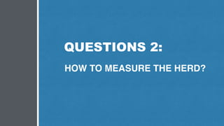 QUESTIONS 2:
HOW TO MEASURE THE HERD?
 